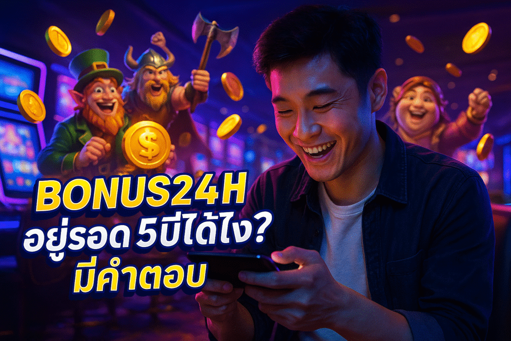 BONUS24H อยู่รอด 5 ปีได้ไง? มีคำตอบ