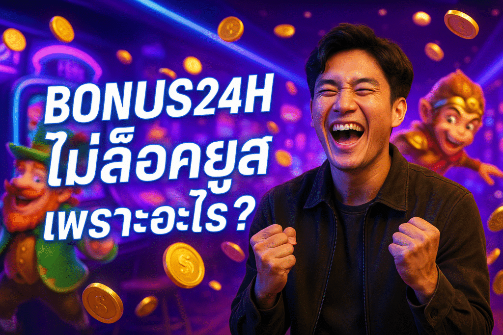 BONUS24H ไม่ล็อคยูส เพราะอะไร?